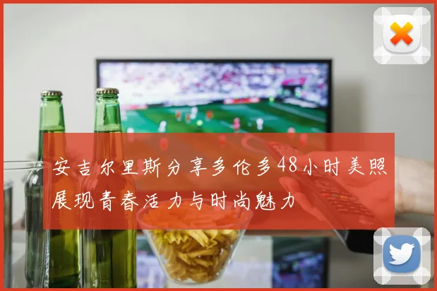 安吉尔里斯分享多伦多48小时美照展现青春活力与时尚魅力