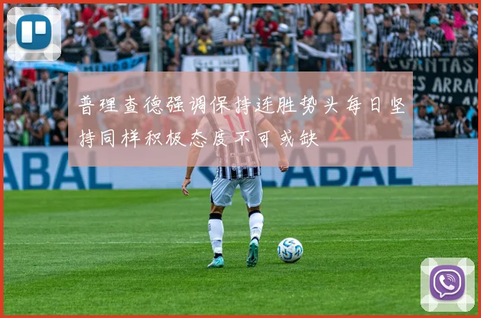 普理查德强调保持连胜势头每日坚持同样积极态度不可或缺