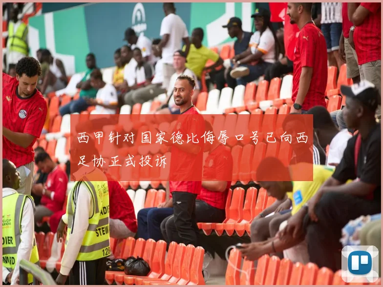 西甲针对国家德比侮辱口号已向西足协正式投诉