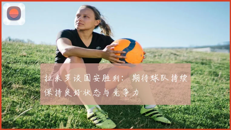 拉米罗谈国安胜利：期待球队持续保持良好状态与竞争力