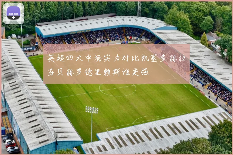 英超四大中场实力对比凯塞多赫拉芬贝赫罗德里赖斯谁更强